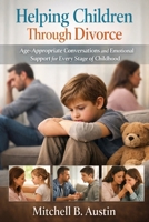 Helping Children Through Divorce: Age-Appropriate Conversations and Emotional Support for Every Stage of Childhood. B0GR87HQB9 Book Cover