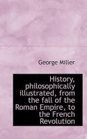 History, Philosophically Illustrated, From the Fall of the Roman Empire to the French Revolution 1016323646 Book Cover