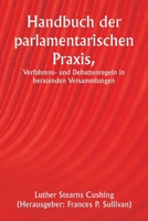 Handbuch der parlamentarischen Praxis, Verfahrens- und Debattenregeln in beratenden Versammlungen (German Edition) 9359944696 Book Cover