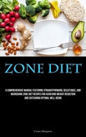 Zone Diet: A Comprehensive Manual Featuring Straightforward, Delectable, And Nourishing Zone Diet Recipes For Achieving Weight Reduction And Sustaining Optimal Well-Being 1837877769 Book Cover