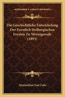 Die Geschichtliche Entwickelung Der Furstlich Stolbergischen Forsten Zu Wernigerode (1893) 1168333555 Book Cover