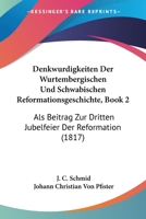Denkwurdigkeiten Der Wurtembergischen Und Schwabischen Reformationsgeschichte, Book 2: Als Beitrag Zur Dritten Jubelfeier Der Reformation (1817) 116812705X Book Cover