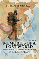 MEMORIES OF A LOST WORLD: Adventures Far Off the Beaten Path in the 1980’s and 1990’s Volume One B0GYJFXTNP Book Cover