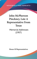 John McPherson Pinckney, Late A Representative From Texas: Memorial Addresses 1104238608 Book Cover