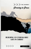 The Journey: Growing in Grace: Building an Unshakable Life in Christ 659899103X Book Cover