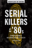 Serial Killers of the '80s: Stories Behind a Decadent Decade of Death 1454941685 Book Cover