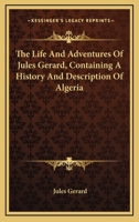 The Life and Adventures of Jules Gérard: Containing a History and Description of Algeria 1432679244 Book Cover