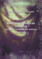 Aboriginal American Indian basketry: Studies in a textile art without machinery 0879050349 Book Cover