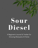 Sour Diesel | A Beginner's Journal & Tracker for Growing Marijuana At Home: Size 8x10 | Made in the USA | Journal for Growers | Paperback 1696064120 Book Cover