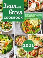 Lean and Green Cookbook 2021: Lean and Green Recipes & Fueling Recipes to Make Your Weight Loss Easier and Healthier 1801216231 Book Cover