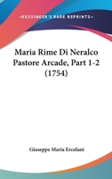 Maria Rime Di Neralco Pastore Arcade, Part 1-2 (1754) 1166317234 Book Cover
