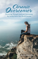 Chronic Overcomer: Persevering Through Faith and Overcoming My Twenty-Seven-Year Health Journey B0GVM1GKQ2 Book Cover