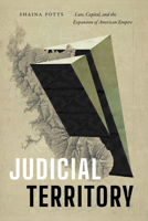 Judicial Territory: Law, Capital, and the Expansion of American Empire 1478026480 Book Cover