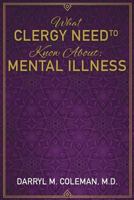 What Clergy Need to Know about: Mental Illness 1545630232 Book Cover