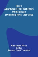 Ross's Adventures of the first settlers on the Oregon or Columbia River, 1810-1813 9374122081 Book Cover