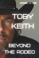 Toby Keith: Beyond the Rodeo (Legends Never Die) B0CV7GS1K5 Book Cover