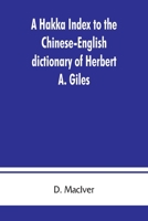 A Hakka Index to the Chinese-English Dictionary of Herbert A. Giles, and to the Syllabic Dictionary of Chinese of S. Wells Williams ... - Scholar's Choice Edition 9353862450 Book Cover