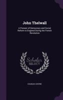 John Thelwall, a pioneer of democracy and social reform in England during the French revolution 1163232092 Book Cover