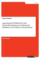 Anpassung des Wahlrechts. Eine Nutzen�berlegung zur Senkung des Wahlalters auf 16 Jahre in Deutschland 334632849X Book Cover