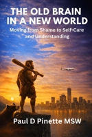 The Old Brain in a New World: Moving from Shame to Self-Care and Understanding B0GT6649YC Book Cover