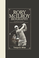 RORY MCILROY BIOGRAPHY: The Making of a Golf Legend The Rise, Challenges, and Triumphs of a Golfing Icon. B0F4KRSCDW Book Cover