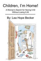 Children, I'm Home!: A Woman's Search for Having It All Without Losing It All 1478260548 Book Cover