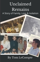 Unclaimed Remains: A Story of Family, Loss & Isolation B09TZPB679 Book Cover