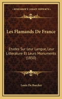 Les Flamands de France: �tudes Sur Leur Langue, Leur Litt�rature Et Leurs Monuments 1016333145 Book Cover