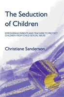 The Seduction of Children: Empowering Parents and Teachers to Protect Children from Child Sexual Abuse 184310248X Book Cover