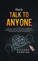 How to Talk to Anyone: A Practical Guide to Avoid Anxiety, Shyness, and Awkwardness. Make Real Friends and Generate Deep Conversations the Right and Simple Way B096LYN452 Book Cover