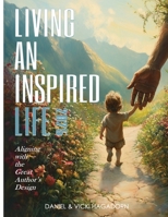 Living An Inspired Life: Aligning To A Life Inspired By The Great Designer 0999282778 Book Cover