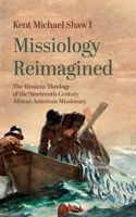 Missiology Reimagined: The Missions Theology of the Nineteenth-Century African American Missionary 1666768235 Book Cover