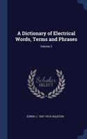 A Dictionary of Electrical Words, Terms and Phrases; Volume 2 1147184518 Book Cover