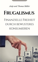 Frugalismus: Finanzielle Freiheit durch bewusstes Konsumieren B0C1J5J4FN Book Cover