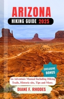 ARIZONA HIKING GUIDE 2025: An Adventure Manual Including Hiking Trails, Historic site, Tips and More. B0FB3L71TX Book Cover