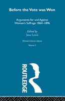 Before the Vote Was Won: Arguments for and Against Women's Suffrage, 1864-1896 (Women's Source Library) 0415606411 Book Cover