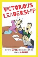 Victorious Leadership: How to Win by Making Other People Lose B08PLJN6C1 Book Cover