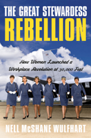 The Great Stewardess Rebellion: How Women Launched a Workplace Revolution at 30,000 Feet 0385546459 Book Cover