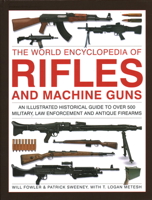 The World Encyclopedia of Rifles and Machine Guns: An illustrated historical guide to over 500 military, law enforcement and antique firearms 0754835774 Book Cover