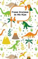Frases Graciosas de MIS Hijos: Portada Con Dinosaurios Apunta Las Frases Graciosas de Tus Ninos 1985216450 Book Cover