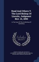 Read And Others V. The Lord Bishop Of Lincoln, Judgment Nov. 21, 1890: In The Court Of The Archbishop Of Canterbury... 1275503993 Book Cover