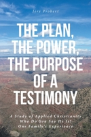 The Plan, The Power, The Purpose of a Testimony: A Study of Applied Christianity: Who Do You Say He Is? One Family's Experience 1638146756 Book Cover