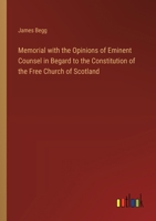 Memorial with the Opinions of Eminent Counsel in Begard to the Constitution of the Free Church of Scotland 3368840924 Book Cover