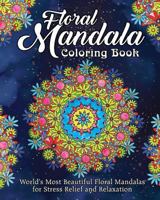 Floral Mandala Coloring Book: World's Most Beautiful Floral Mandalas for Stress Relief and Relaxation 1983294608 Book Cover