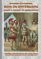 Rom im Untergang - Band 2: Kampf in Germanien:Historischer Roman zur Zeit Marc Aurels und seinen Kämpfen gegen die Germanen 3734787920 Book Cover