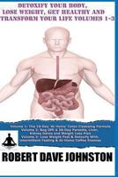 Detoxify Your Body, Lose Weight, Get Healthy & Transform Your Life - Volumes 1-3 1490924361 Book Cover