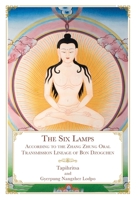 The Six Lamps: According to the Zhang Zhung Oral Transmission Lineage of Bon Dzogchen 1956950044 Book Cover