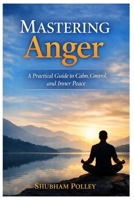 Mastering Anger: A Practical Guide to Calm, Control, and Inner Peace B0GDV69VQ9 Book Cover