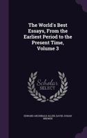 The World's Best Essays, from the Earliest Period to the Present Time, Volume 3 1147391009 Book Cover