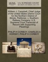 William J. Campbell, Chief Judge of the United States District Court for the Northern District of Illinois, Petitioner, v. Southern Railway Company. ... of Record with Supporting Pleadings 1270554328 Book Cover